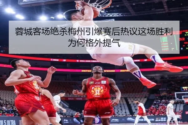 蓉城客场绝杀梅州引爆赛后热议这场胜利为何格外提气（jrszhiboba）